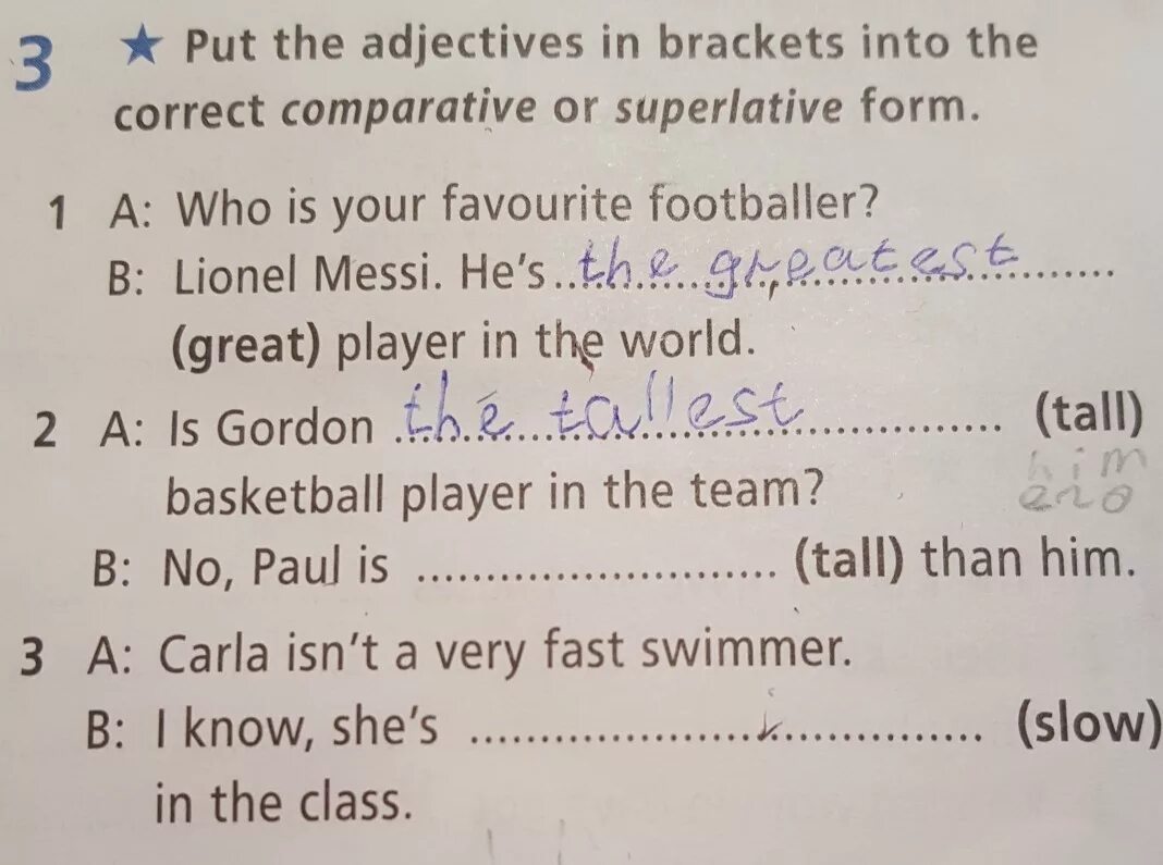 Put the adjectives in Brackets into the Superlative form. Put the adjectives in Brackets into the Comparative or Superlative. Put the adjectives in Brackets into the correct form. Put the adjectives in Brackets.