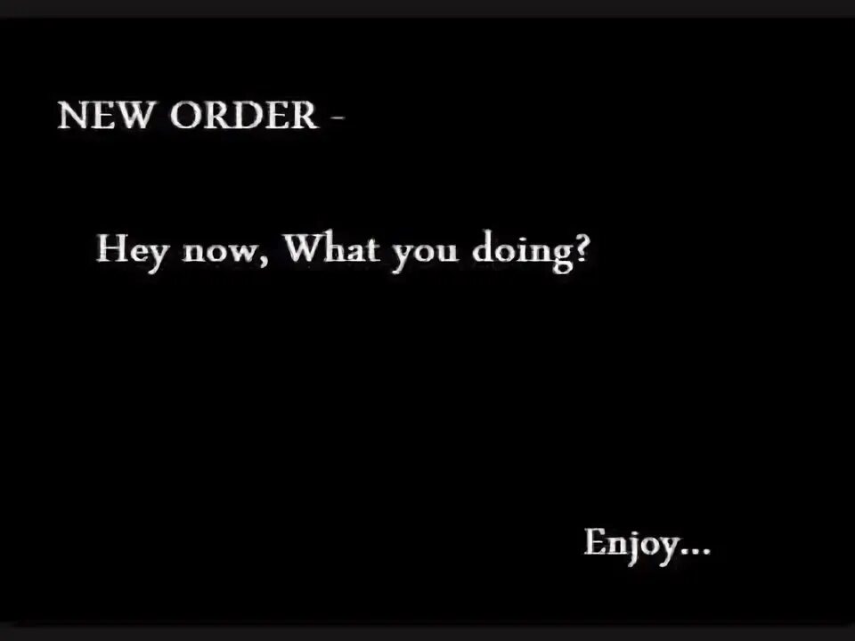 Текст песни doing it. New order Hey Now what you doing. What you doing песня. New order Hey Now what you doing Lyrics.