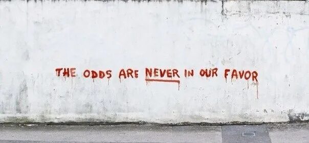 Никогда не бывает. The odds are never in our favor. удача никогда не бывает на нашей стороне. удача никогда не бывает на нашей стороне голодные игры. на английском удача никогда не бывает на нашей стороне.