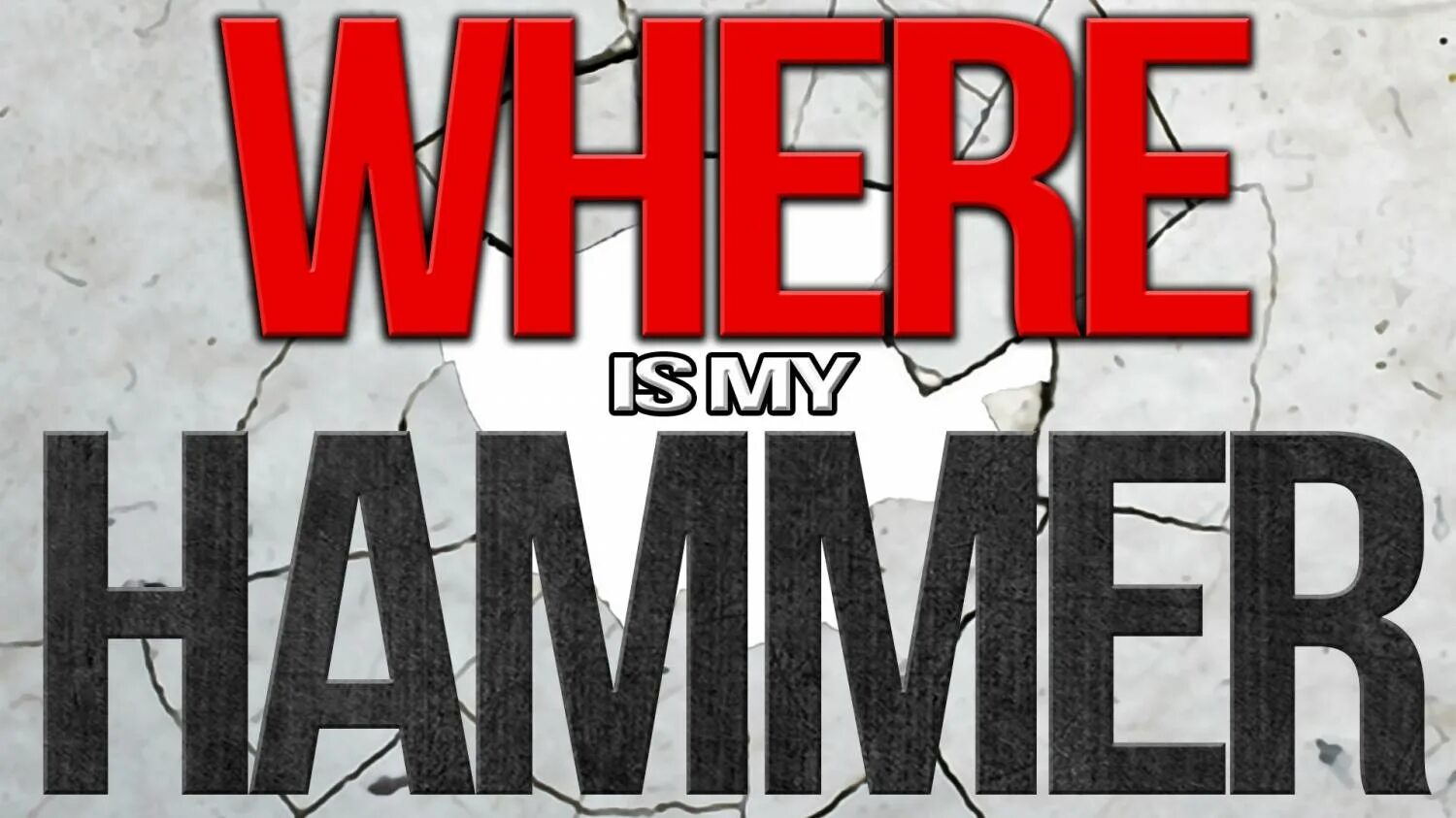 May hammer. Where is my Hammer: destroy everything!. Where my Hammer. Where's my Hammer?. Where is my Hammer? 2.