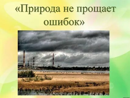 Почему говорят что природа не прощает ошибок