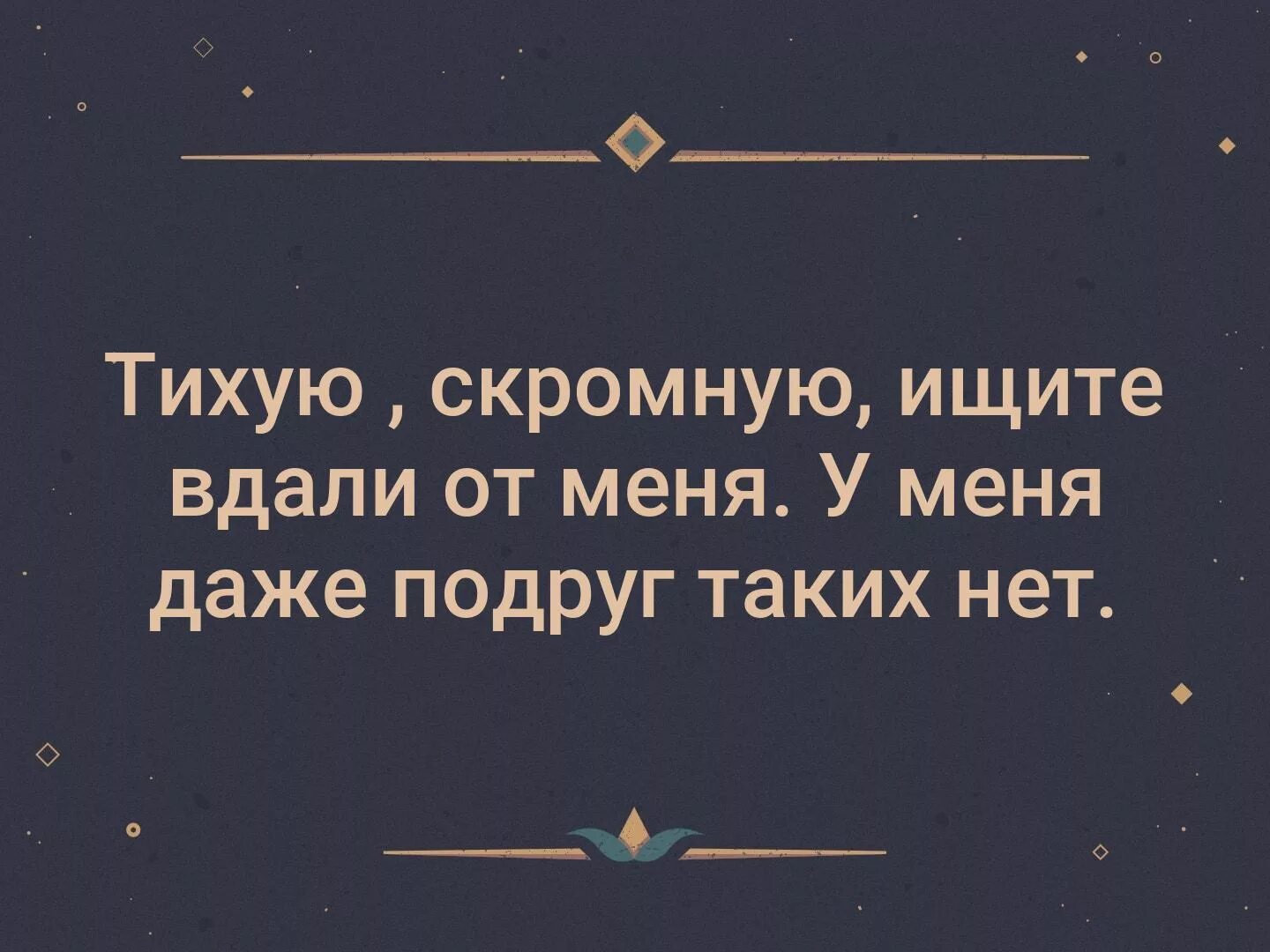 Находящий вдали. Тихую скромную ищите вдали от меня. Тихую и скромную ищите вдали от меня у меня даже подруг таких нет. Скромную ищите вдали от меня у меня даже подруг таких. Тихая скромная девушка.