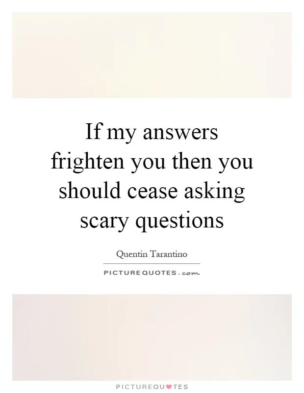 I want answers to my questions. I want answers to my questions