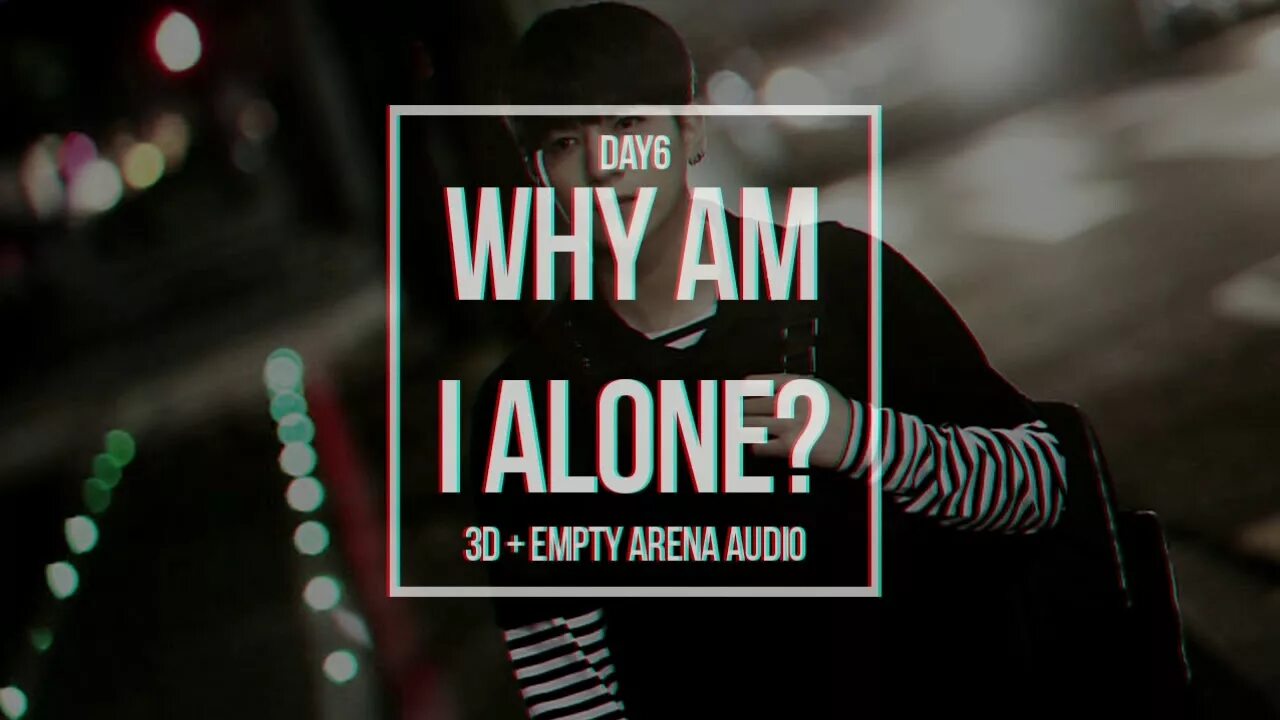 Песня day6 i need somebody. Day6 i need Somebody. Day6 why am i Alone. Day 6 Alone. Day 6 i need Somebody album.