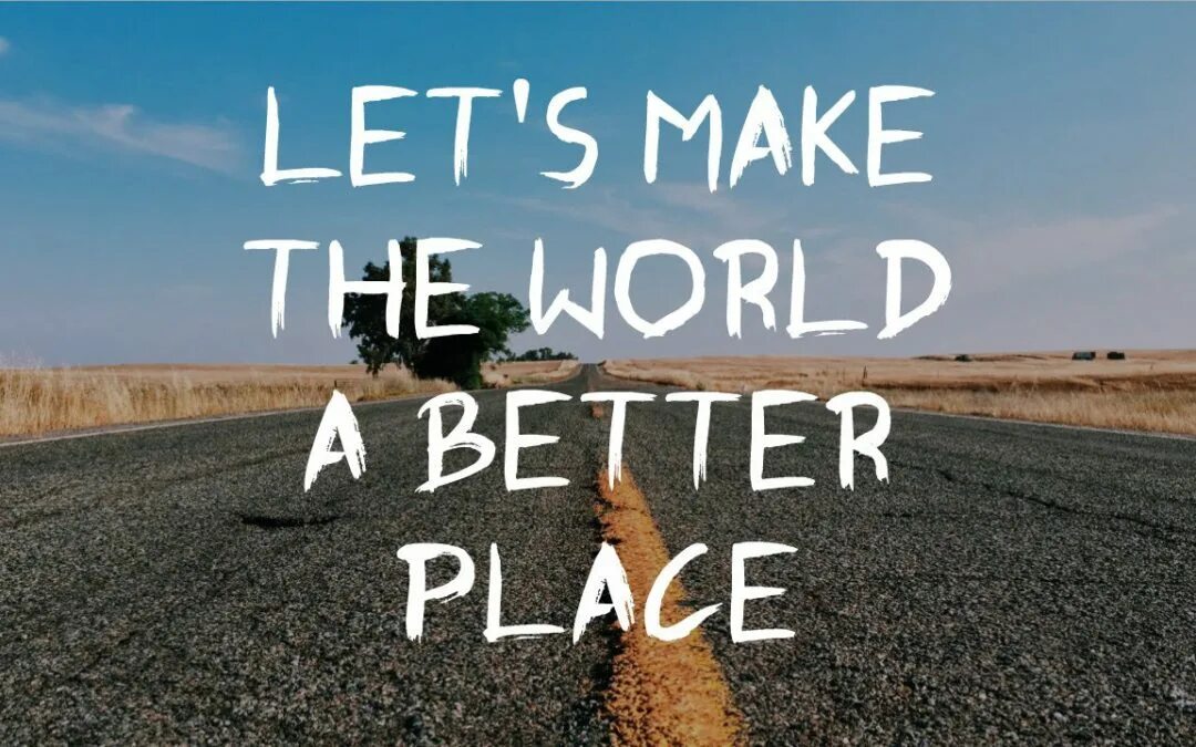 Making it the world s. We make the World a better place. Making the World a better place. A better place игра. Make the World a better place надпись.