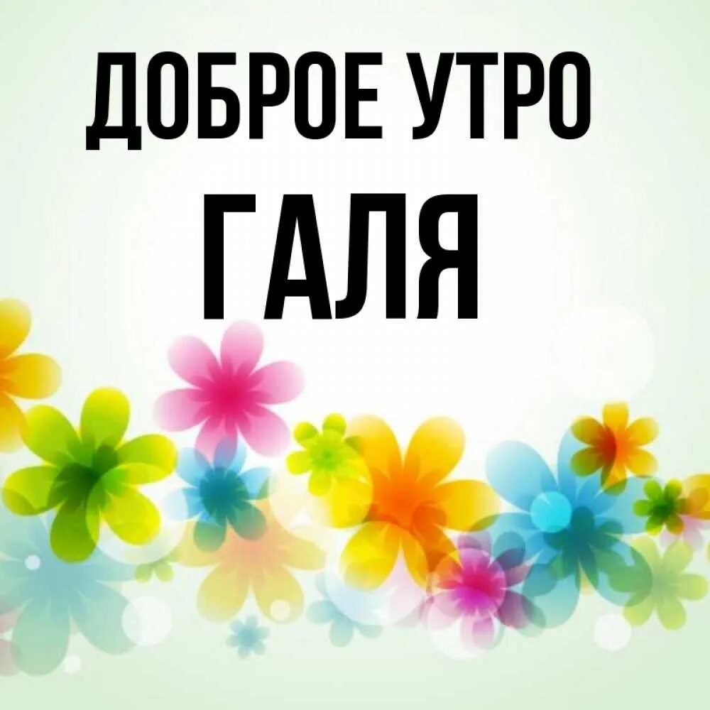 Галя доброго. Доброе утро галя. открытки с добрым утром галя. привет галя. доброе утро галенька.