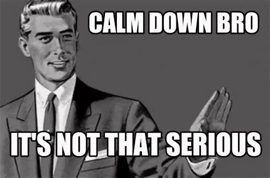 I m down for that. Calm down. calm down мем. carl down. chill down bro.