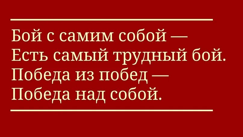 В тот день был самый главный. Победа из побед победа над собой. Победа над собой есть самый трудный бой. Самый трудный бой с самим собой. Да бой с самим собой есть самый трудный бой.