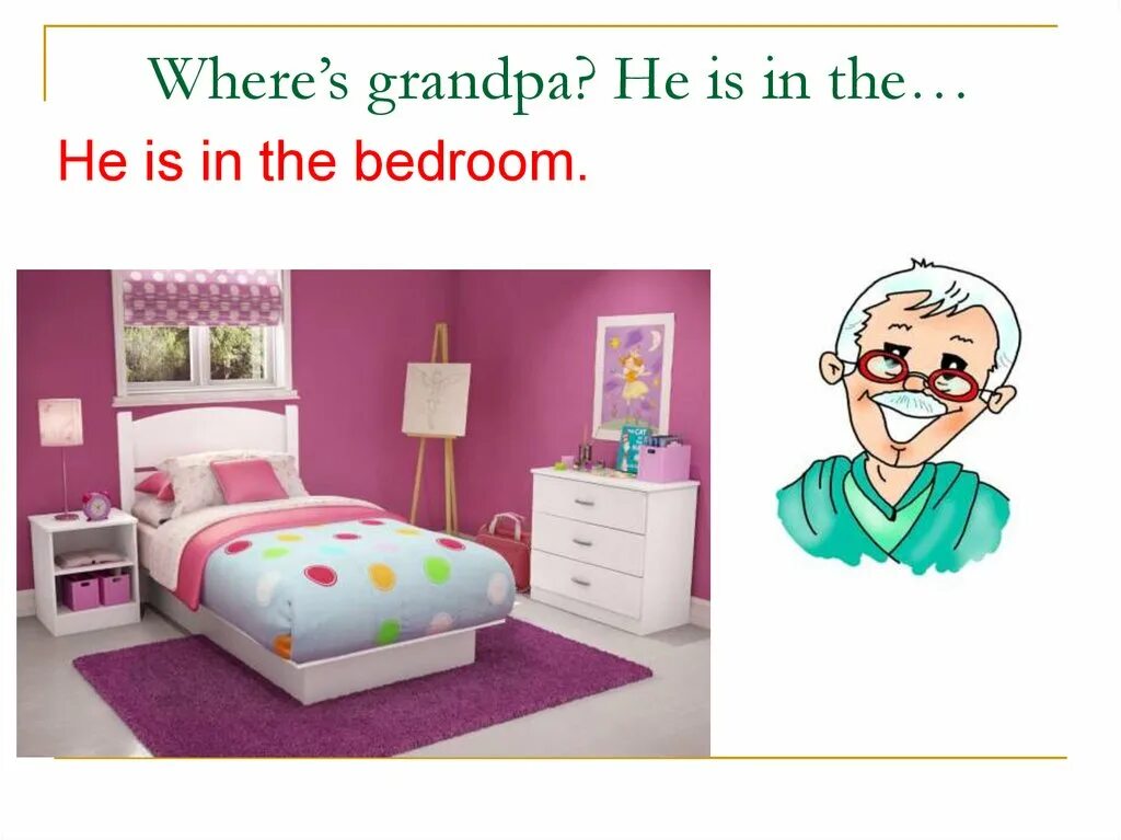 Grandpa is in the bedroom. He is in the Bedroom. Chuckles is in the Bedroom. Grandpa is in the Bedroom замени Grand pa. Where`s the grandma?.