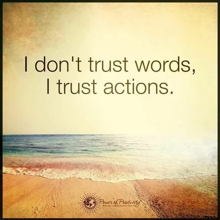 Trust action. Deeds not words. actions speak louder than words. life word. don&#039;t trust words.