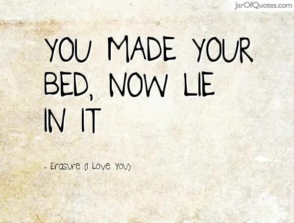 You made your Bed, Now you have to Lie in it.. You made your Bed, Now you have to Lie in it рисунок. You made а. You made my year