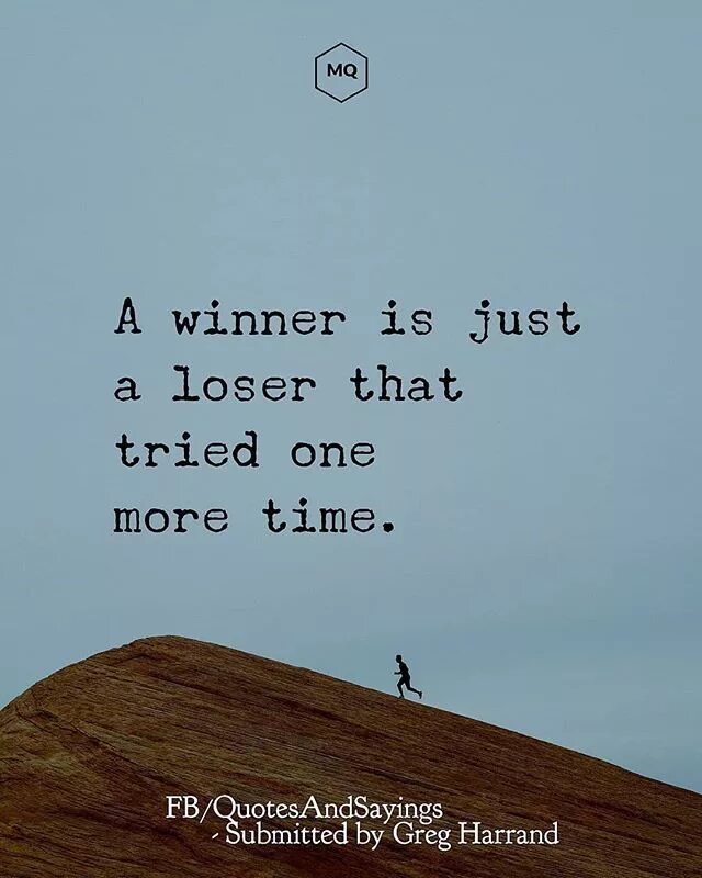 Try one's best. A winner is just a Loser who tried one more time. Tried one.