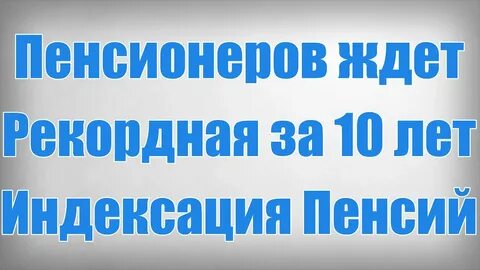 Индексация пенсий в 2025 году пенсионерам