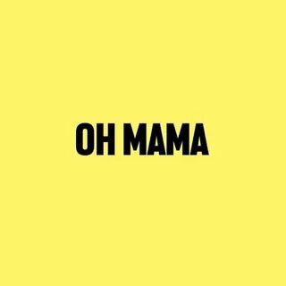 Oh mama