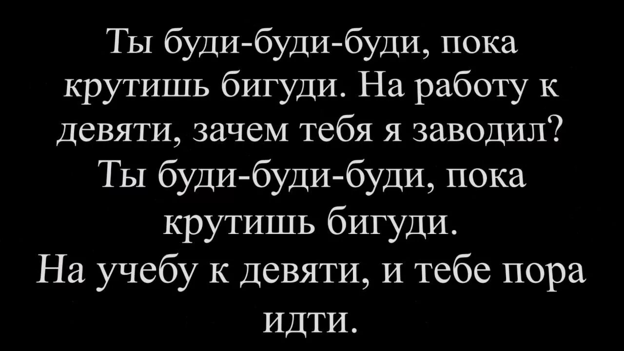 Слова песни буди. Ты буди буди пока крутишь бигуди.