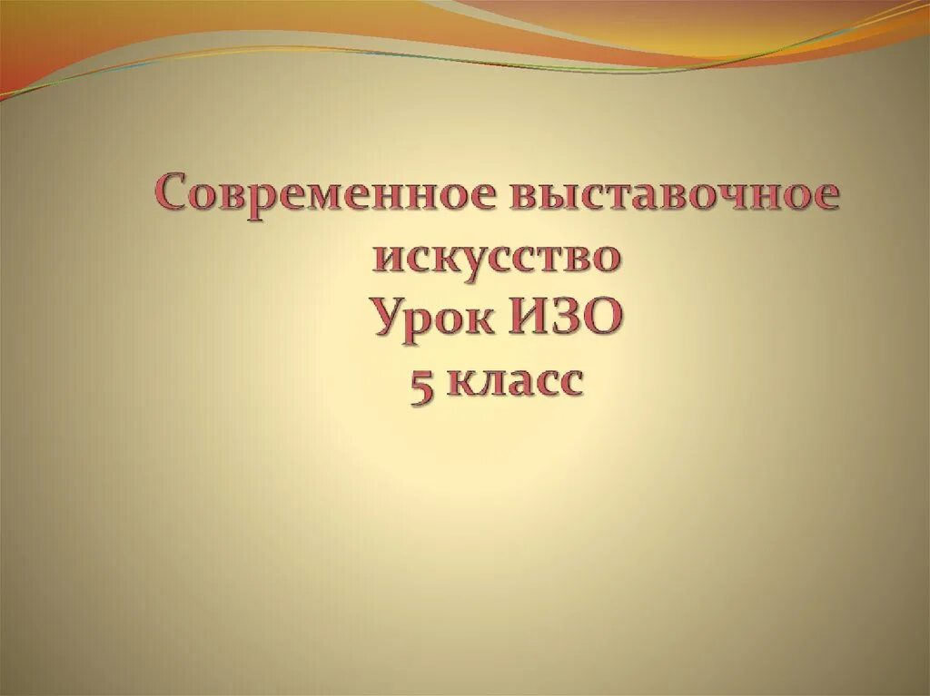 Современное выставочное искусство изо 5 класс. Урок изо 5 класс современное выставочное искусство. Современное выставочное искусство 5 класс презентация. Современное выставочное искусство презентация. Современное выставочное искусство изо 5