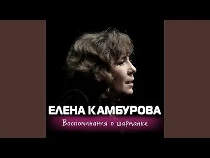 Песни в исполнении елены камбуровой слушать
