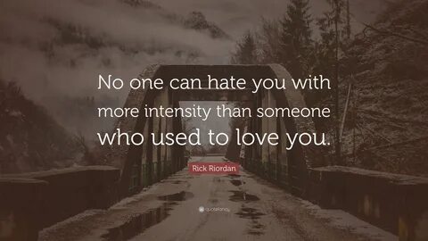 Rick Riordan Quote: "No one can hate you with more intensity than.