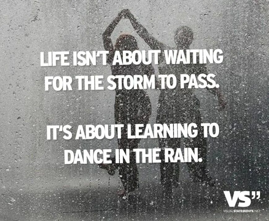 Life isn't about waiting for the Storm. “Life isn’t about waiting for the Storm to Pass…it’s about Learning to Dance in the Rain.” ~ Vivian Greene =). Дождь мотивация цитаты. Life isn't about waiting for the Storm to Pass. Its pass