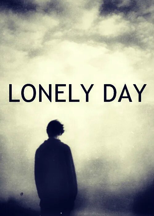 The most loneliest day. Lonely day. such a lonely day. lonely day system of a. lonely day system of a down.