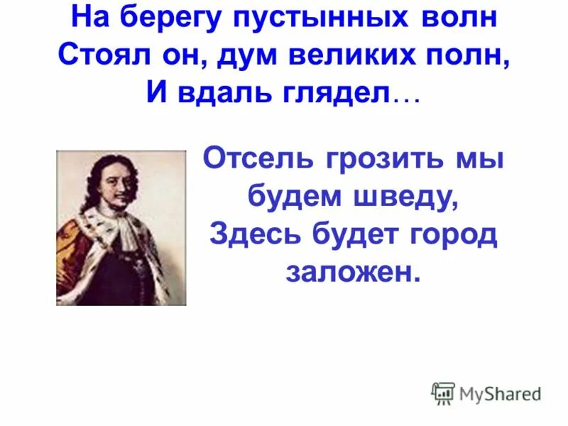 Мы заложен грозить будет отсель. На берегу пустынных волн стоял он дум великих полн. Стоял я дум великих полн и вдаль глядел. Отсель грозить мы будем шведу здесь будет город заложен. На берегу пустынных волн.