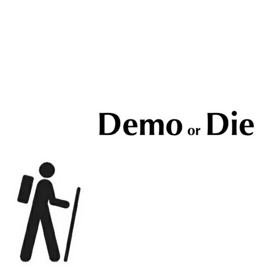 Demo or die.