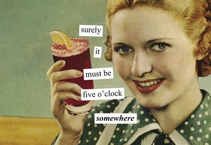 It must be true. It must be 5 pm somewhere. it’s five o’clock somewhere funny picture.