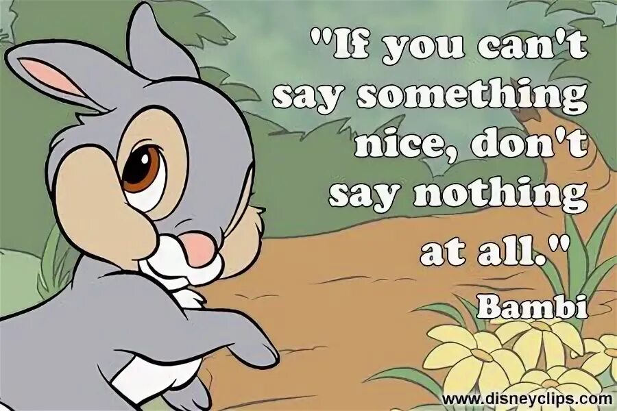 Dont say nothing. If you cant say something nice don't say nothing at all Bambi. Don't say you cant. “If you can’t say something nice, don’t say nothing at all” - (c). Can i say something