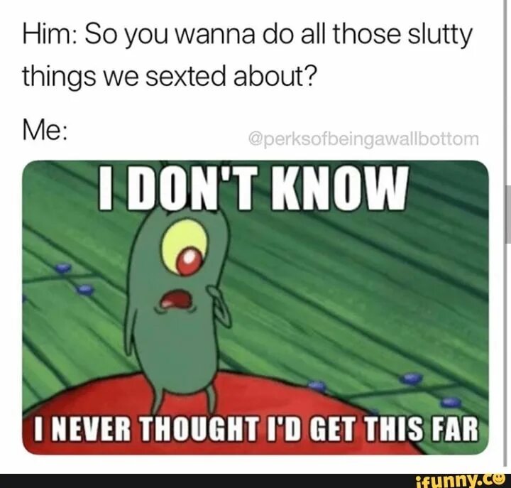I don t know what time. I don&#039;t know мем. мем he dont know. мем i don&#039;t know anything. plankton - &quot;i don&#039;t know, i never thought i&#039;d get this far.&quot;.