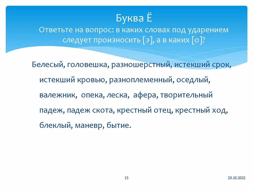 Под ударением произносится э. Под ударением следует произносить э в слове. Какой звук э или о произносится под ударением истекший. О или э произносится под ударением в слове белесый. Е или ё произносится в слове головешка.