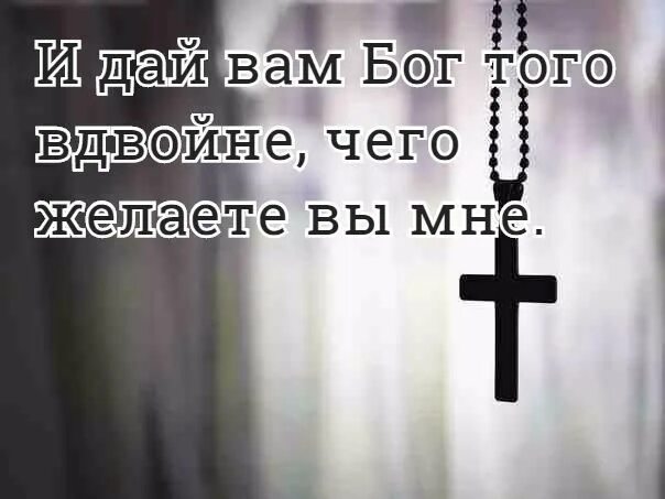 Дай бог вам ума. И дай вам бог того вдвойне чего желаете вы. дай вам бог всего вдвойне чего желаете вы мне. желаю вам вдвойне того чего желаете вы мне. чего желаете вы мне.