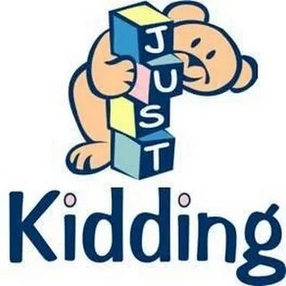 Just kidding