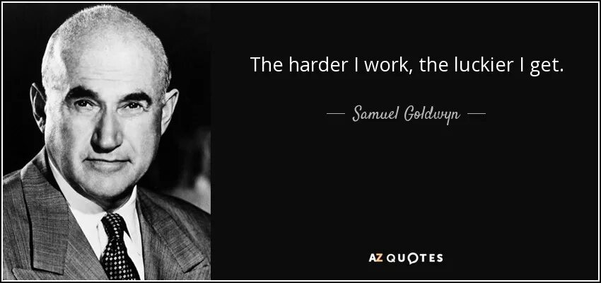 Get turn the work. Сэмюэл голдвин цитаты. сэмюэль голдвин предложил морису. the harder i work the luckier i get. the harder you work the luckier you get.