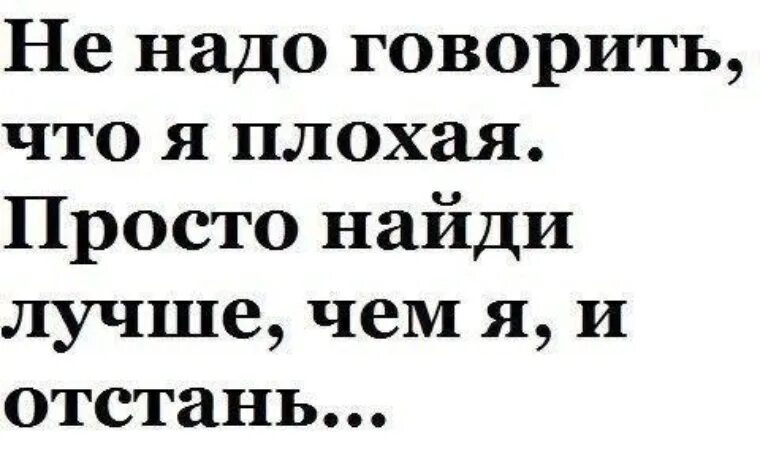 Я сказала не надо показывать. Если я плохая Найди лучше. Если я такая плохая Найди лучше. Если человек приносит много боли. Не надо говорить что я плохой просто Найдите лучше чем я и отвалите.