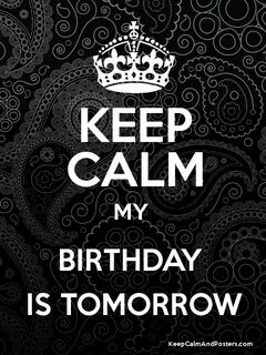 KEEP CALM MY BIRTHDAY IS TOMORROW - Keep Calm and Posters Gen