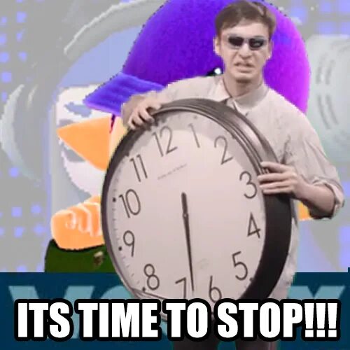 Its time to stop. Time to stop Мем. ИТС тайм ту. Its time to stop filthy Frank. Its время