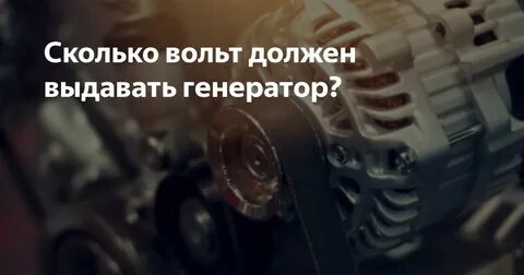 Сколько должен выдавать генератор газель