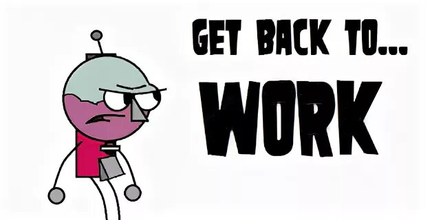 Get back. Get back to. Get back Home. Get back to work. Let get backing