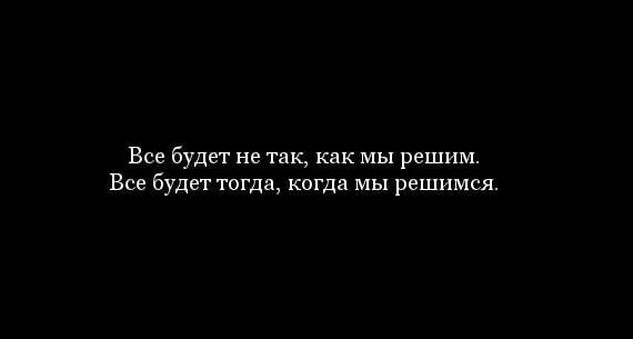 Тогда решено. Все будет тогда когда мы решимся. как решишь так и будет. все будет не так как мы решим. все будет не так как мы решим все будет тогда когда мы решимся.