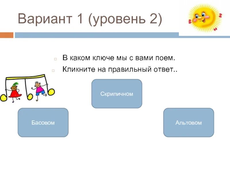 Исполняющую отвечает на вопрос. В каком Ключе мы обычно поем?. Какой ключ. Уровни в 1 классе. Музыка правильного ответа.