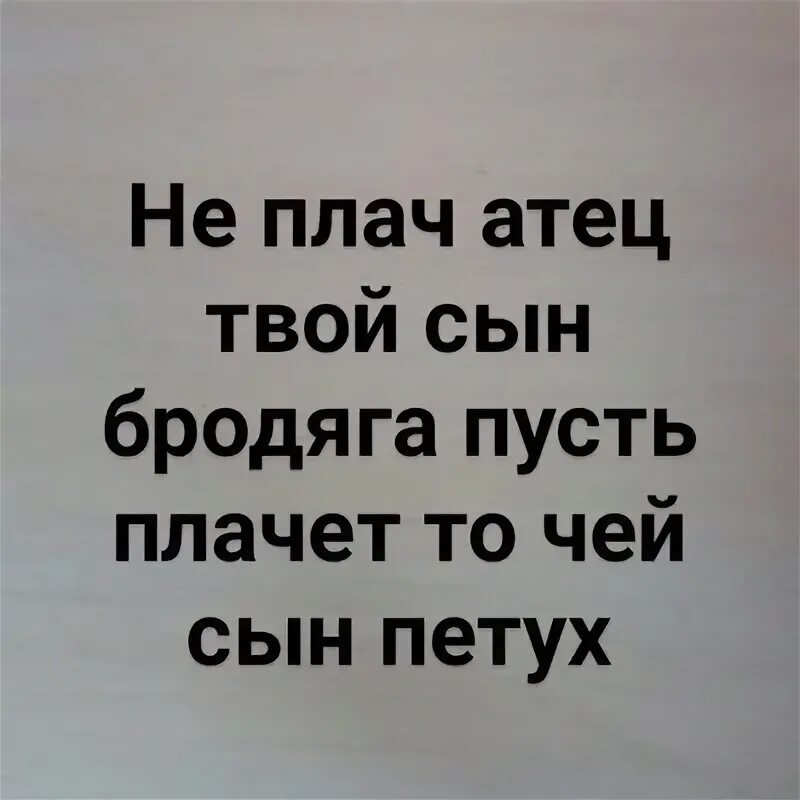 Мама не плачь вернется твой сын музыка. Пусть плачут. Не плачь отец твой сын отец.