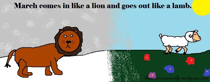 Out like. March comes in like a Lion and goes out like a Lamb. March comes in like a Lion and out like a Lamb. March comes in like a Lion and goes out like a Lamb." ―English Proverb перевод. 8. March comes in like a Lion and out like a Lamb.