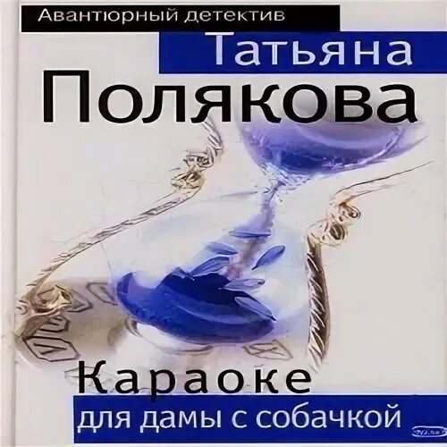 Караоке для дамы с собачкой. Полякова.караоке для дамы с собачкой.обложки. Полякова т. караоке для дамы с собачкой обложка книги. Аудиокнига слушать детективы татьяны поляковой