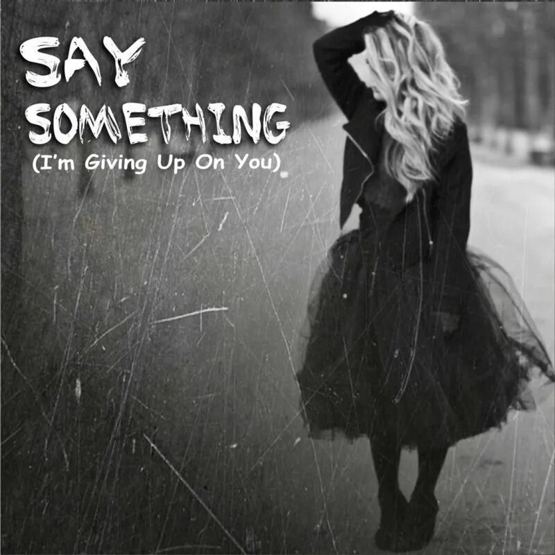 Say something loving. Giving up. Sweater weather. Свитер it's too Cold. Say something i'm giving up on you.