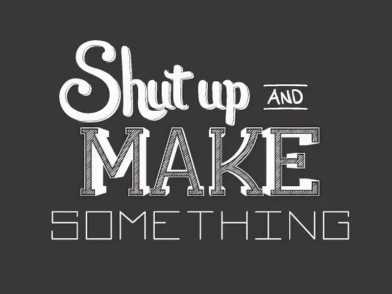 To make something better. Make something.