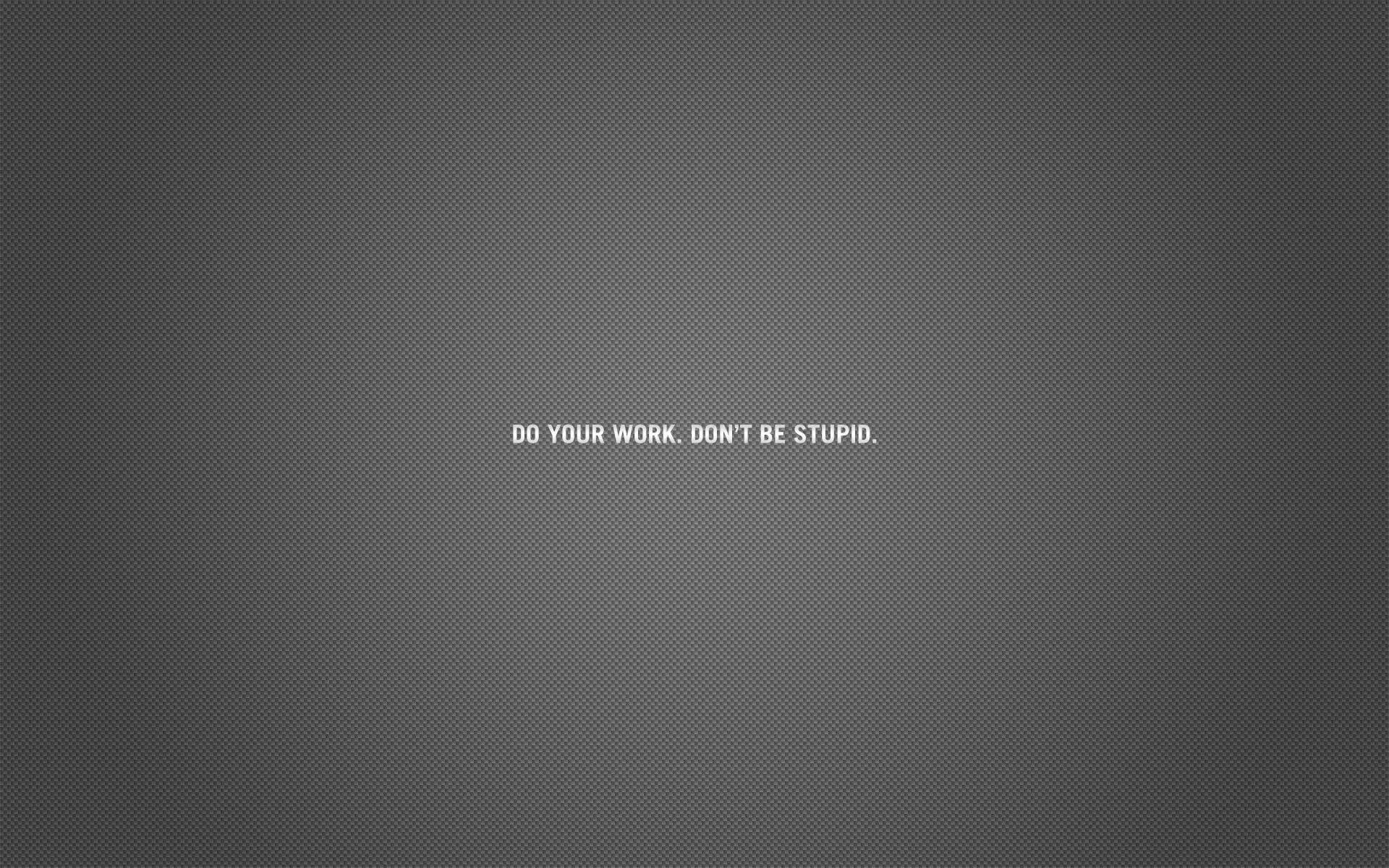 Don t work hard. Nobody cares work harder обои. do you work don&#039;t be stupid обои. обои жестко. stupid wallpaper.