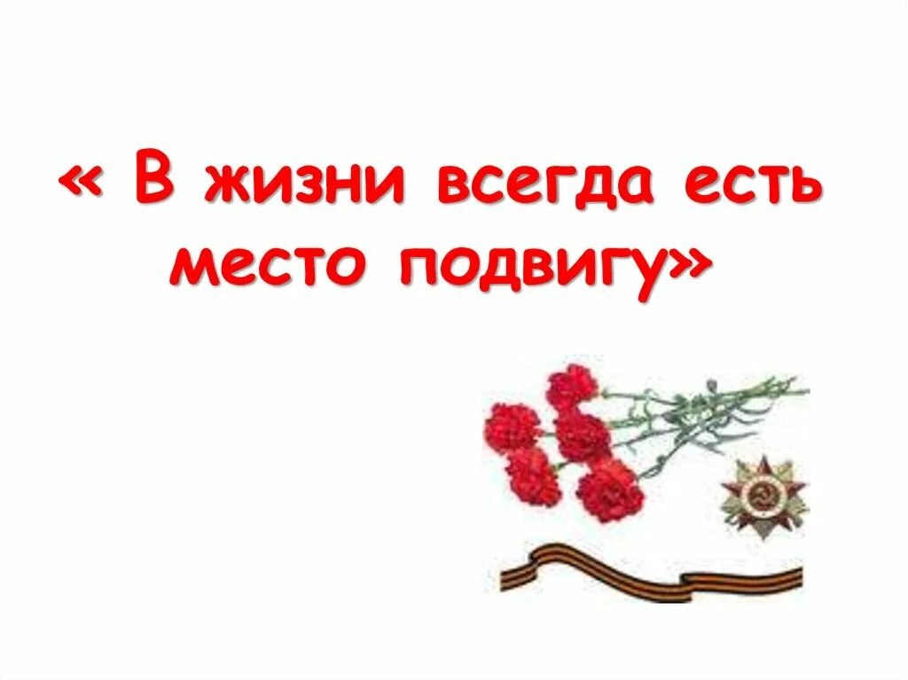 Проект места подвигов нашего времени. Всегда есть место подвигу. В жизни всегда есть место подвигу презентация. В жизни всегда есть место подвигу рисунок. В жизни всегда есть место подвигу на кл час.