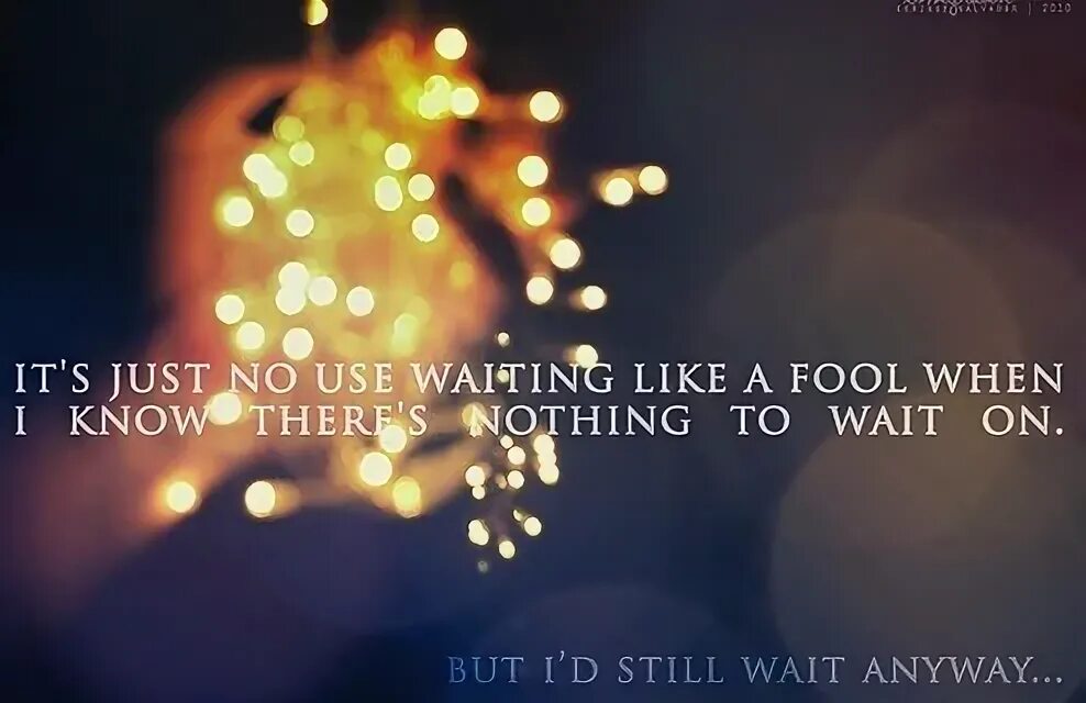 Who waits Forever anyway. Nothing can wait. Tumblr quotes.