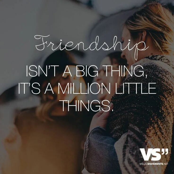 It s the little things. Friendship isn’t a big thing – it’s a million little things.