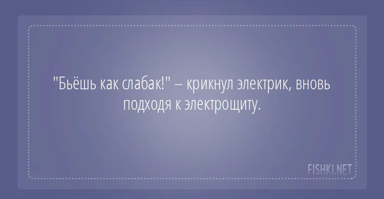 Бьешь как слабак крикнул электрик вновь подходя к электрощиту. Вновь подойти